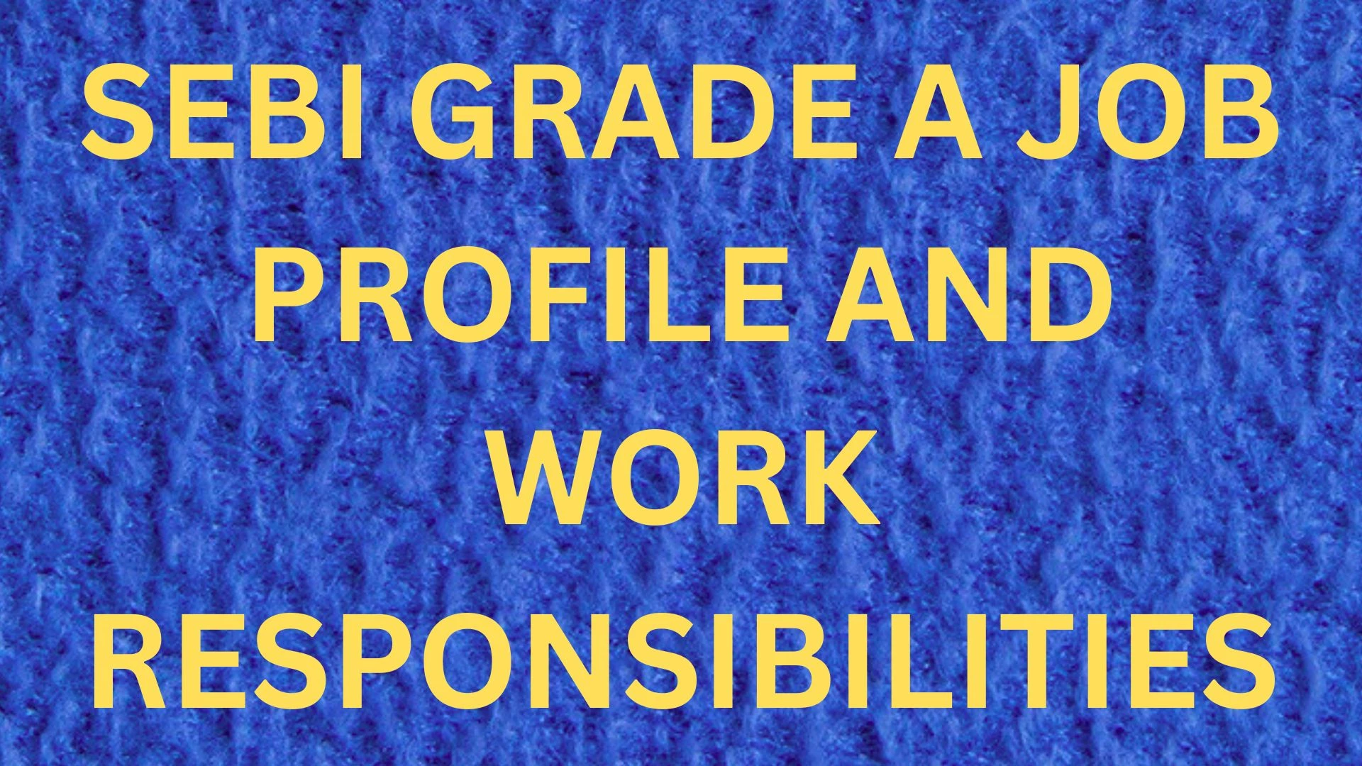 SEBI Grade A Job Profile and Work Responsibilities